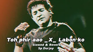 Toh phir aao x Labon ko Mashup KK {slowed & Reverb } Sp Durjoy new