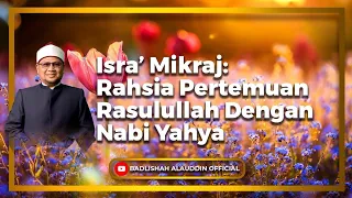 "Isra’ Mikraj: Rahsia Pertemuan Rasulullah Dengan Nabi Yahya" - Ustaz Dato' Badli Shah Alauddin