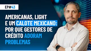 Americanas, Light e um calote mexicano: por que gestores de crédito adoram problemas | MMakers #43