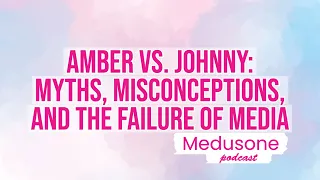 Amber vs. Johnny: Myths, Misconceptions, and the Failure of Media | Medusone Podcast