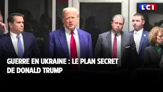 Le plan secret de Trump pour mettre fin à la guerre en Ukraine