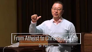 From Atheist to Christian at Yale - Dr. Paul Lim