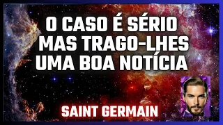O CASO É SÉRIO MAS TRAGO UMA BOA NOTÍCIA por Saint Germain