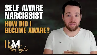 Self Aware Narcissist | How did I become aware?