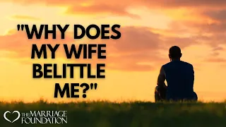 "Why Does My Wife Belittle Me?" | Paul Friedman