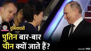 Putin भारत नहीं आते, मगर बार-बार China क्यों जाते हैं? Russia| Xi Jinping| PM Modi| Duniyadari E1103
