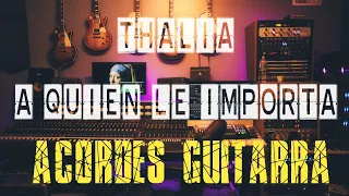 Thalía 🎸 𝐀 𝐐𝐮𝐢é𝐧 𝐋𝐞 𝐈𝐦𝐩𝐨𝐫𝐭𝐚 - ACORDES GUITARRA - Chordify