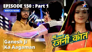 Episode - 150 Part - 1 | बहू हमारी रजनी_कांत | Ganesh Ji Ka Aagaman