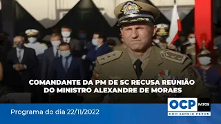 Comandante da PM de SC recusa reunião com Alexandre de Moraes | OCP Fatos  - 22/11/2022