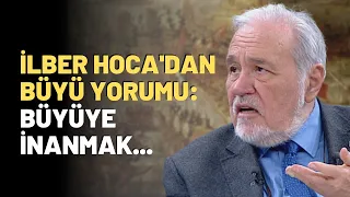 İlber Hoca'dan Büyü Yorumu: Büyüye İnanmak...