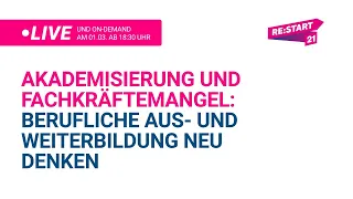 #Re:Start21: #Akademisierung und #Fachkräftemangel: Berufliche Aus- und Weiterbildung neu denken