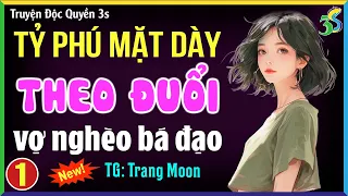 Tỷ phú mặt dày theo đuổi vợ nghèo bá đạo Tập 1- Kể chuyện ngôn tình đêm khuya