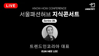 KNOW-HOW CONFERENCE #8 | EUN HEE LEE | Seoul Fashion Hub