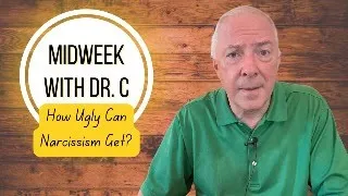 Midweek with Dr. C- How Ugly Can Narcissism Get?