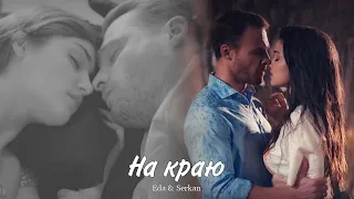 Eda & Serkan || Эда и Серкан - На краю (HD!)