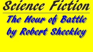 The Hour of Battle by Robert Sheckley | Science Fiction | FULL AudioBook