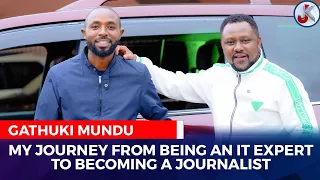 MY JOURNEY FROM BEING AN IT EXPERT TO BECOMING A JOURNALIST - GATHUKI MUNDU