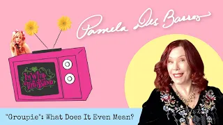 Pamela Des Barres | "Groupie": What Does It Even Mean? | P.D.B. TV - Episode 1