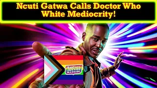 Doctor Who Is White Mediocrity According To Ncuti Gatwa! RIP Doctor Who!