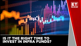 Is It The Right Time To Invest In Infra Funds? | Business News | Share Market News | ET Now