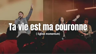 Ta vie est ma couronne ( Eglise momentum ) - Ben Maurin Live