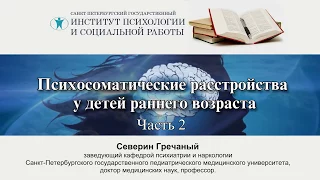 Психосоматические расстройства у детей раннего возраста (часть 2). Северин Гречаный