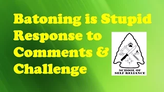 Batoning Is Stupid Response to Comments & Challenge