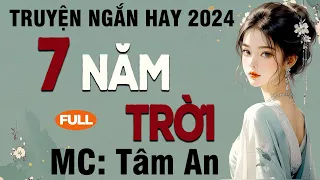 Truyện ngắn hay 2024: 7 Năm Trời - Mc Tâm An diễn đọc nghe hay và cảm xúc