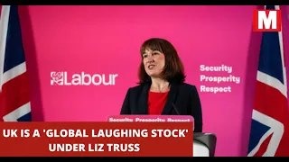 United Kingdom is "a laughing stock," under Liz Truss | Rachel Reeves | Shadow Chancellor