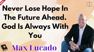 Never Lose Hope In The Future Ahead  God Is Always With You - Max Lucado