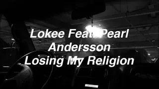 Lokee Feat. Pearl Andersson - Losing My Religion | Lyrics