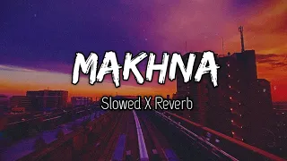 MAKHNA Song | Slowed & Reverb | Lofi Song