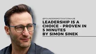 Leadership Is A Choice - Proven in 5 Minutes by Simon Sinek