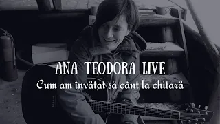 Cum am invatat sa cant la chitara | Ana Teodora LIVE