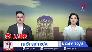 🔴[TRỰC TIẾP] Thời sự 24h cập nhật trưa 12/3 - Tin nóng Thế giới mới nhất – VNews