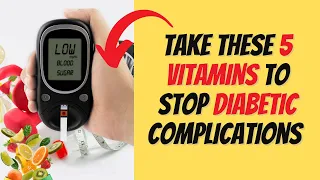 Take These 5 Vitamins to STOP Diabetic Complications