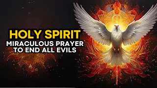 🛑 MIRACULOUS PRAYER TO THE HOLY SPIRIT TO END ALL EVILS