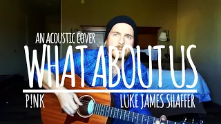 P!NK - "What About Us" Acoustic Cover | Luke James Shaffer