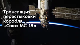 Трансляция перестыковки пилотируемого корабля «Союз МС-18»