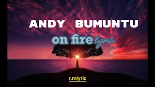 ON FIRE lyric by ANDY BUMUNTU (official lyric)