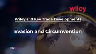 Wiley's 10 Key Trade Developments: Evasion and Circumvention