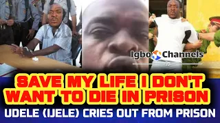 SAVE MY LIFE I DON'T WANT TO DIE IN PRISON - IJELE (UDELE) CRIES OUT FROM PRISON