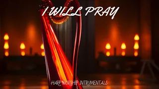 I WILL PRAY/PROPHETIC HARP WARFARE INSTRUMENTAL/ WORSHIP MEDITATION MUSIC/INTENSE HARP WORSHIP