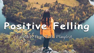 Positive Felling | Songs for an energetic day | Indie/Pop/Folk/Acoustic Playlist