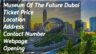 Museum Of The Future Dubai : Ticket Price : Location : Address : Contact Number : Webpage : Opening