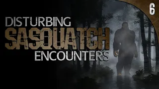6 REAL and DISTURBING Encounters with Sasquatch