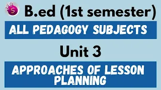 Approaches of lesson planning / unit 3 / all pedagogy subjects / b.ed / 1st semester