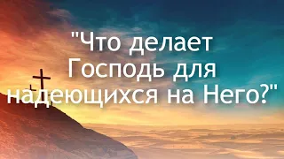 Тема проповеди: "Что делает Господь для надеющихся на Него?" проповедует Павел Меньшиков