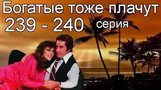 Богатые тоже плачут 239, 240 серия