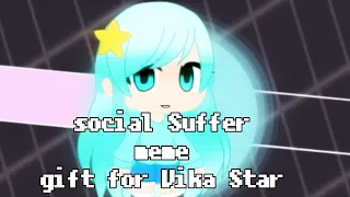 Social Suffer|meme|Gacha Life|gift for Vika Star